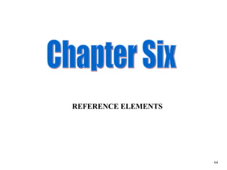 Chapter Six REFERENCE ELEMENTS 64 