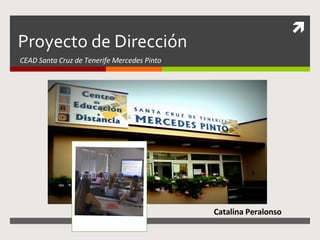 Proyecto de Dirección  CEAD Santa Cruz de Tenerife Mercedes Pinto Catalina Peralonso 