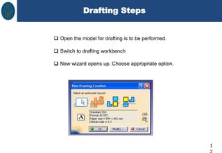 Drafting Steps
1
 Open the model for drafting is to be performed.
 Switch to drafting workbench
 New wizard opens up. Choose appropriate option.
 