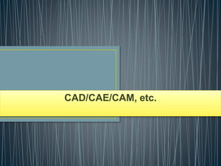 CAD/CAE/CAM, etc.
 