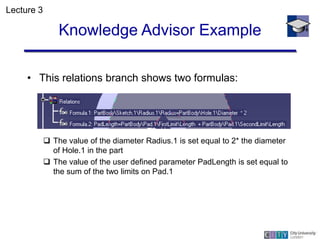 Knowledge Advisor Example
• This relations branch shows two formulas:
 The value of the diameter Radius.1 is set equal to...