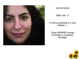 CÁTIA PAIVA 1989 / 08 / 11 A minha qualidade é o meu defeito 2 .. Trago SEMPRE comigo os amigos e a querida famelga!