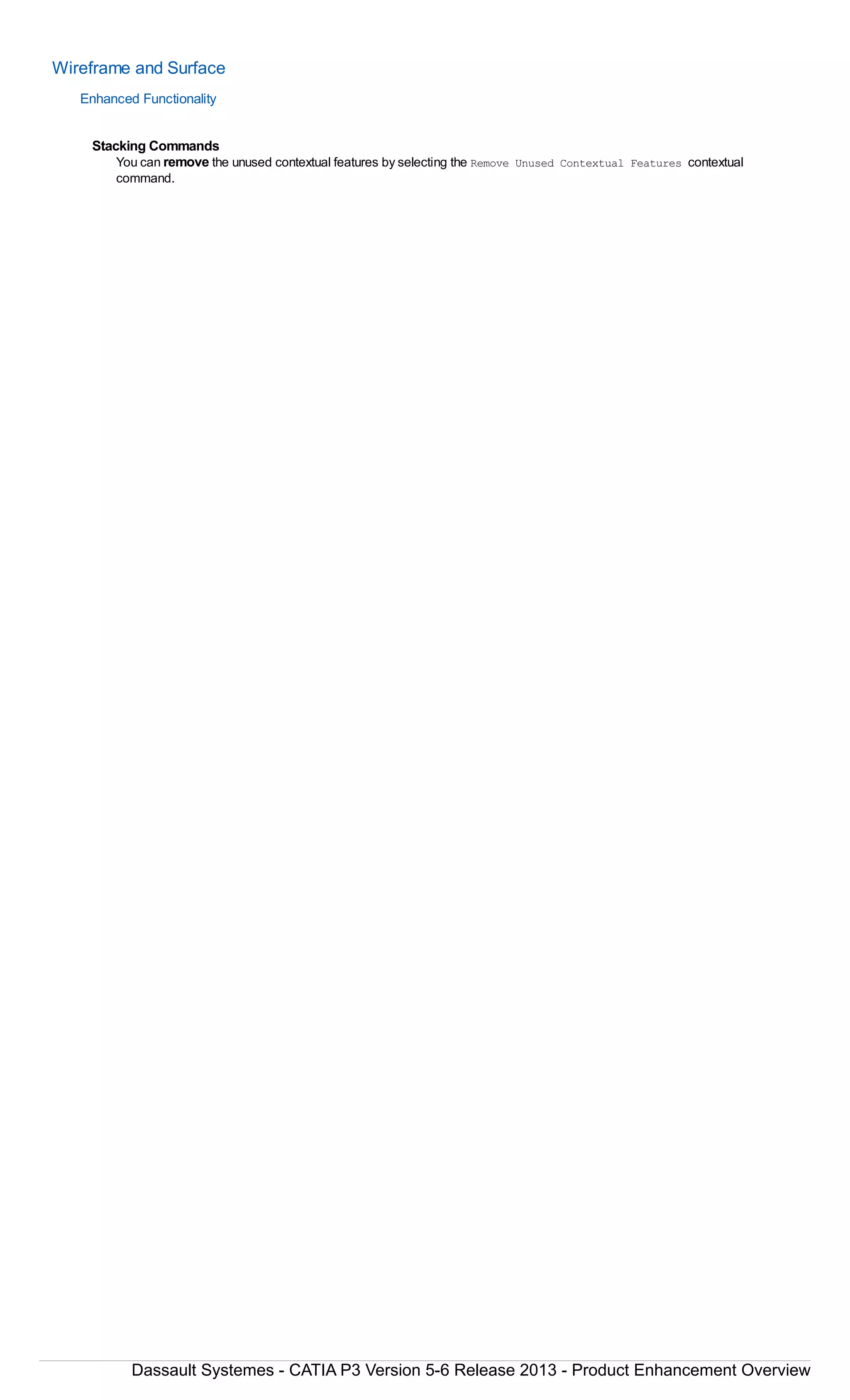 Wireframe and Surface
Enhanced Functionality
Stacking Commands
You can remove the unused contextual features by selecting the Remove Unused Contextual Features contextual
command.
Dassault Systemes - CATIA P3 Version 5-6 Release 2013 - Product Enhancement Overview
 