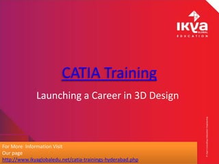 CATIA Training
Launching a Career in 3D Design
For More Information Visit
Our page
http://www.ikyaglobaledu.net/catia-trainings-hyderabad.php
 