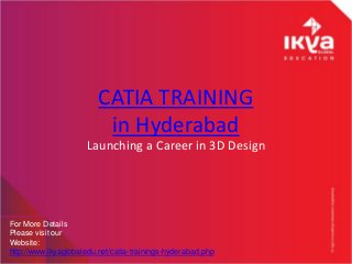 CATIA TRAINING
in Hyderabad
Launching a Career in 3D Design
For More Details
Please visit our
Website:
http://www.ikyaglobaledu.net/catia-trainings-hyderabad.php
 