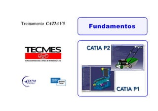 Fundamentos
Treinamento CATIA V5
 