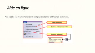 Aide en ligne
Pour accéder à la documentation d’aide en ligne, sélectionner ‘aide’ dans la barre menu.
 