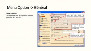 Menu Option -> Général
Onglet Général:
Cet onglet permet de régler les options
générales de Catia V5.
 