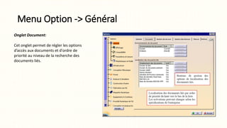 Menu Option -> Général
Onglet Document:
Cet onglet permet de régler les options
d’accès aux documents et d'ordre de
priorité au niveau de la recherche des
documents liés.
 