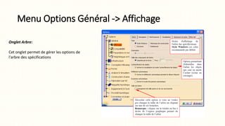 Menu Options Général -> Affichage
Onglet Arbre:
Cet onglet permet de gérer les options de
l'arbre des spécifications
 