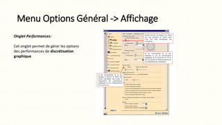 Menu Options Général -> Affichage
Onglet Performances:
Cet onglet permet de gérer les options
des performances de discrétisation
graphique
 