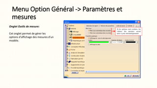 Menu Option Général -> Paramètres et
mesures
Onglet Outils de mesure:
Cet onglet permet de gérer les
options d'affichage des mesures d’un
modèle.
 