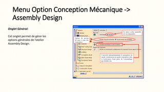 Menu Option Conception Mécanique ->
Assembly Design
Onglet Général:
Cet onglet permet de gérer les
options générales de l’atelier
Assembly Design.
 