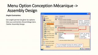 Menu Option Conception Mécanique ->
Assembly Design
Onglet Contraintes:
Cet onglet permet de gérer les options
liées aux contraintes d’assemblage dans
l’atelier Assembly Design.
 