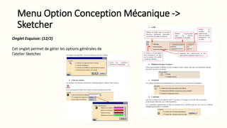 Menu Option Conception Mécanique ->
Sketcher
Onglet Esquisse: (12/2)
Cet onglet permet de gérer les options générales de
l’atelier Sketcher.
 