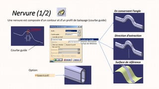Nervure (1/2)
Contour
Courbe guide
Option:
Surface de référence
Direction d’extraction
En conservant l’angle
Une nervure est composée d’un contour et d’un profil de balayage (courbe guide)
 