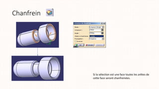 Chanfrein
Si la sélection est une face toutes les arêtes de
cette face seront chanfreinées.
 