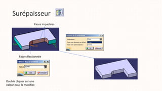 Surépaisseur
Face sélectionnée
Faces impactées
Double cliquer sur une
valeur pour la modifier.
 