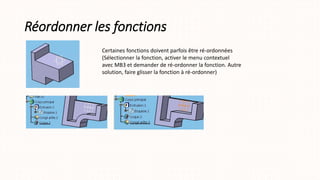 Réordonner les fonctions
Certaines fonctions doivent parfois être ré-ordonnées
(Sélectionner la fonction, activer le menu contextuel
avec MB3 et demander de ré-ordonner la fonction. Autre
solution, faire glisser la fonction à ré-ordonner)
 