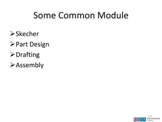 Some Common Module
Skecher
Part Design
Drafting
Assembly
•11
 