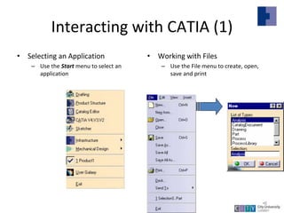 Interacting with CATIA (1)
• Selecting an Application
– Use the Start menu to select an
application
• Working with Files
– Use the File menu to create, open,
save and print
Lecture 1
•6
 