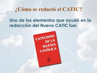 ¿Cómo se redactó el CATIC?
Uno de los elementos que ayudó en la
redacción del Nuevo CATIC fue:

 