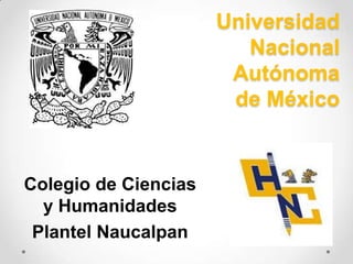 Universidad
Nacional
Autónoma
de México

Colegio de Ciencias
y Humanidades
Plantel Naucalpan

 