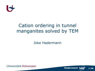1/48Hadermann
Cation ordering in tunnel
manganites solved by TEM
Joke Hadermann
 