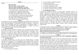 Etapa 1
Música
Deus está aqui
Tão certo como o ar que respiro,
Tão certo como a manhã que se levanta,
Tão certo como este canto que podes ouvir.
1. Tu O podes sentir, movendo-se por entre os ramos,
Tu O podes ouvir, cantando connosco aqui,
Tu O podes levar, quando por esta porta saias,
Tu O podes guardar para sempre no teu coração.
2. Tu O podes notar, a teu lado neste mesmo instante,
Não sejas também daqueles que O não querem ver;
Lhe podes contar esse problema que tens.
Jesus está aqui, se quiseres pode-l'O seguir.
Etapa 2
O animador diz que este caminho de preparação para Madrid deve começar pelo
início, pela apresentação e conhecimento de todos os presentes. A seguir vai
propor várias actividades para que os participantes se conheçam melhor. A
escolha destas actividades de apresentação depende, é evidente, do grau de
conhecimento prévio que exista entre os participantes.
 Sussurrar nomes
O animador pede que afastem as cadeiras e que circulem pela sala. Cada um
deve entrar em contacto com o maior número possível de elementos e deve
sussurrar o seu nome ao ouvido. Depois de dois minutos, o animador dá um
sinal sonoro e pede que voltem a entrar em contacto uns com os outros. Mas
desta vez, ao cruzar-se com alguém, devem dizer-lhe, ao ouvido, o nome da
pessoa que encontram e não o próprio nome. É possível falar. Caso se enganem
no nome podem tentar de novo.
 Troca de grupos
O animador convida todos a circular pela sala. Periodicamente vai dando
indicações. Por exemplo: “Procura companheiros que tenham nascido no mesmo
mês que tu!” Rapidamente, os participantes devem juntar-se em grupos de
pessoas que cumpram o critério dado pelo animador. Assim que todos os grupos
estiverem reunidos, o animador dá ordem de dispersão, fá-los caminhar durante
mais um pouco e dá um novo critério.
Alguns critérios possíveis:
 O mesmo número de irmãos;
 O mesmo lugar na ordem dos irmãos;
 A mesma cor dos olhos;
 A mesma primeira letra do nome;
 As mesmas condições de vida;
 As mesmas motivações para ir a Madrid;
 Os mesmos sentimentos neste momento.
 O sol brilha para quem…
O grupo está sentado em círculo. Um participante, voluntário, afasta a sua
cadeira e coloca-se no centro do círculo. O objectivo de quem está de pé, no
centro, é conquistar uma cadeira onde se sentar. O participante que está no meio
diz algo sobre si mesmo. Mas deve sempre começar com a fórmula “O sol brilha
para quem…”. Por exemplo, poderá dizer “O sol brilha para quem tem cabelo
castanho!” (Atenção: só poderá dizer essa frase se ele mesmo tiver cabelo
castanho.) Ao ouvir essa frase, todos os participantes que tiverem cabelo
castanho, deverão levantar--se e procurar uma cadeira vazia, deixando livre a
sua. Nessa altura, o voluntário que estava no centro pode ocupar uma das
cadeiras. Quem ficou sem lugar sentado, vai para o centro e orienta a próxima
ronda do jogo.
Etapa 3
O animador convida a formar pequenos grupos de trabalho. Nestes pequenos
grupos, todos terão oportunidade de partilhar com os companheiros:
Quais as motivações que os levam a querer participar nas JMJ?
Quais as expectativas que têm face às JMJ?
O animador vai circulando pelos vários grupos para perceber o rumo que está a
ter o diálogo e para perceber as ideias que estão a aparecer com mais frequência.
Etapa 4
Comentam o lema proposto pelo Papa para estas JMJ: «Enraizados e edificados
em Cristo, firmes na fé».
Este texto é retirado da carta de S. Paulo aos cristãos de Colossos, uma cidade
da Ásia Menor. Paulo escreve aos seus amigos fazendo apelo a uma alta
qualidade na sua vida de fé: Do mesmo modo que recebestes Cristo Jesus, o
Senhor, continuai a caminhar n’Ele: enraizados e edificados n’Ele, firmes na fé,
tal como fostes instruídos, transbordando em acção de graças.
A vida cristã só tem sentido numa forte referência à figura de Jesus Cristo. Uma
fé assente em emoções passageiras ou em tradições sociais não serve de muito.
Os verbos que Paulo usa (enraizar, edificar) são portadores de uma grande força.
É essa a força que Paulo deseja para a nossa relação com Cristo. A nossa vida
4 5
 