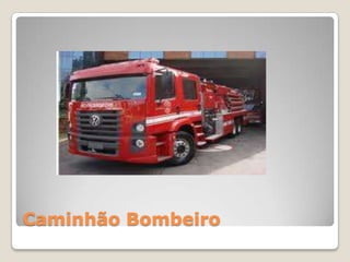 Caminhão Bombeiro
 