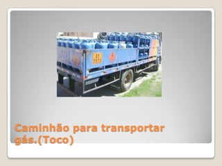 Caminhão para transportar
gás.(Toco)
 