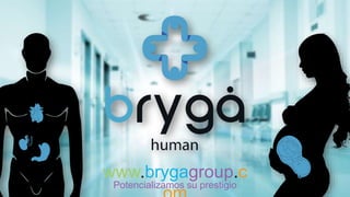 Potencializamos su prestigio
www.brygagroup.c
 
