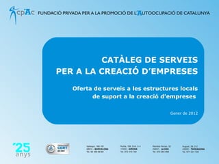 CATÀLEG DE SERVEIS PER A LA CREACIÓ D’EMPRESES Oferta de serveis a les estructures locals de suport a la creació d’empreses   Gener de 2012 
