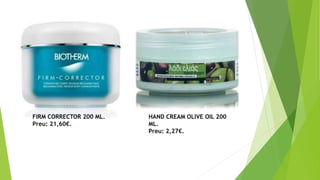 FIRM CORRECTOR 200 ML.
Preu: 21,60€.
HAND CREAM OLIVE OIL 200
ML.
Preu: 2,27€.
 