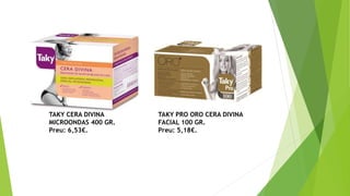 TAKY CERA DIVINA
MICROONDAS 400 GR.
Preu: 6,53€.
TAKY PRO ORO CERA DIVINA
FACIAL 100 GR.
Preu: 5,18€.
 