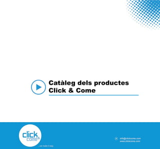 Catàleg dels productes
Click & Come
 