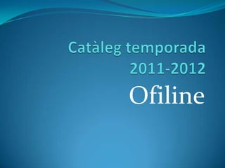 Catàleg temporada 2011-2012 Ofiline 