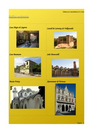 TERRASSA MODERNISTA 2016
Edificis modernistes
Casa Alegre de Sagrera Castell de Cartoixa de Vallparadís
Casa Baumann Sala Muncunill
Masia Freixa Ajuntament de Terrassa
Pàgina 1
 