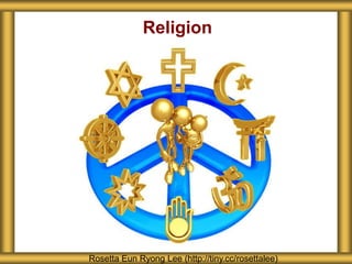 Religion 
Rosetta Eun Ryong Lee (http://tiny.cc/rosettalee) 
 