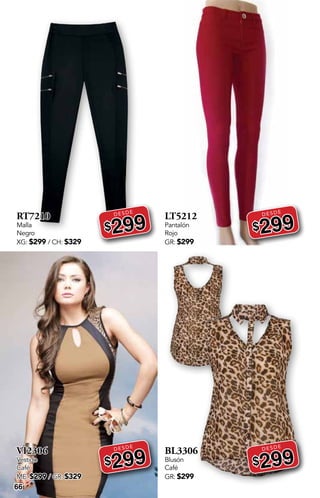 DESDE
DESDE
DESDE
DESDE
66
RT7210
Malla
Negro
XG: $299 / CH: $329
DESDE
$299
VI2306
Vestido
Café
ME: $299 / GR: $329
DESDE
$299
LT5212
Pantalón
Rojo
GR: $299
DESDE
$299
BL3306
Blusón
Café
GR: $299
DESDE
$299
 