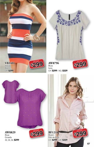 67
VB3401
Vestido
Blanco
GR: $299
DESDE
$299
AW0829
Blusa
Grosella
32, 34, 36: $299
DESDE
$299
AW8796
Blusa
Ivory
CH: $299 / XG: $329
DESDE
$299
BF1218
Blusón
Palo de Rosa
CH: $299 / GR: $329
DESDE
$299
 
