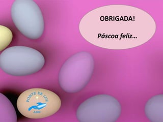OBRIGADA!
Páscoa feliz…
 