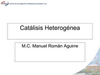 Catálisis Heterogénea

M.C. Manuel Román Aguirre
 