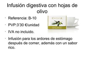 Infusión digestiva con hojas de olivo Referencia: B-10 PVP:3’30 €/unidad  IVA no incluido. Infusión para los ardores de estómago después de comer, además con un sabor rico. 