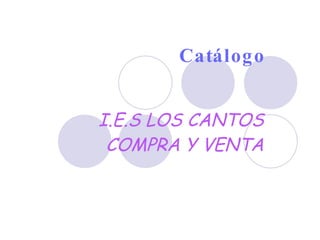 Catálogo I.E.S LOS CANTOS COMPRA Y VENTA 