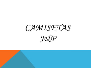 CAMISETAS
J&P
 