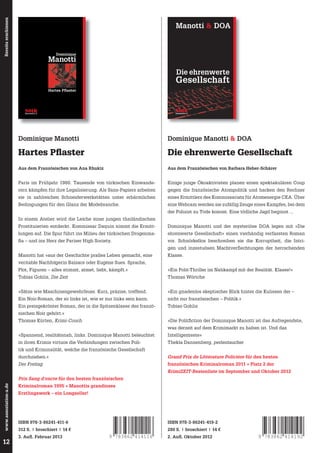 Bereits erschienen

Manotti & DOA

In einem Konfektionsatelier im

Die ehrenwerte Gesellschaft

Pariser Stadtviertel Sentier wird
die Leiche einer thailändischen
Prostituierten entdeckt.
Es ist eine Zeit, in der sich das
Viertel in hellem Aufruhr beﬁndet.
Tausende türkischer Sans-Papiers,

Hartes Pﬂaster

die für den Glanz der Prêt-à-PorterBranche schuften und jederzeit
mit Razzien und Abschiebungen

Dominique

Manotti

rechnen müssen, beginnen für ihre
Rechte auf die Straße zu gehen.
Die Untersuchungen des schwulen
Kommissars Daquin beschränken
sich nicht lange auf die Drogenund Prostituierten-Szene im Sentier,
sondern fördern Verstrickungen

Manotti

Hartes Pﬂaster

noir
Assoziation A

ISBN 978-3-86241-411-6

noir
Assoziation A

noir
Assoziation A

noir
Assoziation A

Manotti

höchster diplomatischer Kreise
zu Tage.

Die ehrenwerte

Gesellschaft

noir
Assoziation A

Dominique Manotti

Dominique Manotti & DOA

Hartes Pﬂaster

Die ehrenwerte Gesellschaft

Aus dem Französischen von Ana Rhukiz

Aus dem Französischen von Barbara Heber-Schärer

Paris im Frühjahr 1980. Tausende von türkischen Einwande-

Einige junge Ökoaktivisten planen einen spektakulären Coup

rern kämpfen für ihre Legalisierung. Als Sans-Papiers arbeiten

gegen die französische Atompolitik und hacken den Rechner

sie in zahlreichen Schneiderwerkstätten unter erbärmlichen

eines Ermittlers des Kommissariats für Atomenergie CEA. Über

Bedingungen für den Glanz der Modebranche.

eine Webcam werden sie zufällig Zeuge eines Kampfes, bei dem
der Polizist zu Tode kommt. Eine tödliche Jagd beginnt ...

In einem Atelier wird die Leiche einer jungen thailändischen
Prostituierten entdeckt. Kommissar Daquin nimmt die Ermitt-

Dominique Manotti und der mysteriöse DOA legen mit »Die

lungen auf. Die Spur führt ins Milieu der türkischen Drogenma-

ehrenwerte Gesellschaft« einen vierhändig verfassten Roman

fia – und ins Herz der Pariser High Society.

vor. Schnörkellos beschreiben sie die Korruptheit, die Intrigen und inzestuösen Machtverﬂechtungen der herrschenden

Manotti hat »aus der Geschichte pralles Leben gemacht, eine

Klasse.

veritable Nachfolgerin Balzacs oder Eugène Sues. Sprache,
Plot, Figuren – alles stimmt, atmet, liebt, kämpft.«

»Ein Polit-Thriller im Nahkampf mit der Realität. Klasse!«

Tobias Gohlis, Die Zeit

Thomas Wörtche

»Sätze wie Maschinengewehrfeuer. Kurz, präzise, treffend.

»Ein gnadenlos skeptischer Blick hinter die Kulissen der –

Ein Noir-Roman, der so links ist, wie er nur links sein kann.

nicht nur französischen – Politik.«

Ein preisgekrönter Roman, der in die Spitzenklasse des franzö-

Tobias Gohlis

sischen Noir gehört.«
»Die Politfiction der Dominique Manotti ist das Aufregendste,

Thomas Kürten, Krimi-Couch

was derzeit auf dem Krimimarkt zu haben ist. Und das
»Spannend, realitätsnah, links. Dominique Manotti beleuchtet

Intelligenteste«

in ihren Krimis virtuos die Verbindungen zwischen Poli-

Thekla Dannenberg, perlentaucher

tik und Kriminalität, welche die französische Gesellschaft
durchziehen.«

Grand Prix de Littérature Policière für den besten

Der Freitag

französischen Kriminalroman 2011 • Platz 2 der
KrimiZEIT-Bestenliste im September und Oktober 2012

www.assoziation-a.de

Prix Sang d‘encre für den besten französischen

12

Kriminalroman 1995 • Manottis grandioses
Erstlingswerk – ein Longseller!

ISBN 978-3-86241-411-6

ISBN 978-3-86241-419-2

312 S. | broschiert | 14 €
3. Auﬂ . Februar 2013

280 S. | broschiert | 14 €

9 783862 414116

2. Auﬂ . Oktober 2012

9 783862 414192

 