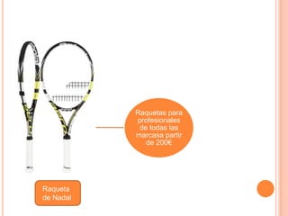 Raquetas para
profesionales
de todas las
marcasa partir
de 200€
Raqueta
de Nadal
 