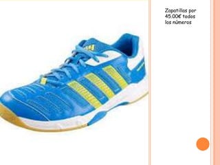 Zapatillas por
45.00€ todos
los números
 