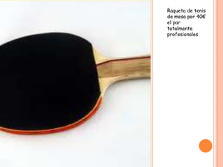 Raqueta de tenis
de mesa por 40€
el par
totalmente
profesionales
 